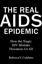 The Real AIDS Epidemic: How the Tragic HIV Mistake Threatens Us All