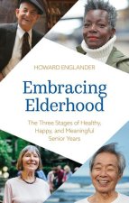 Embracing Elderhood: The Three Stages of Healthy, Happy, and Meaningful Senior Years