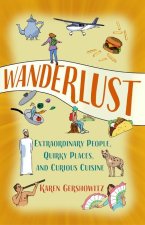 Wanderlust: Extraordinary People, Quirky Places, and Curious Cuisine