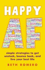 Happy AF: Simple Strategies to Get Unstuck, Bounce Back, and Live Your Best Life.