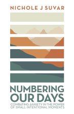 Numbering Our Days: Combating Anxiety in the Power of Small Intentional Moments