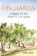 Orchards: A Study of the Fruit of the Spirita Study of the Fruit of the Spirita Study of the Fruit of the Spirit