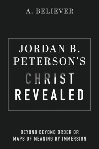 Jordan B. Peterson's Christ Revealed: Beyond Beyond Order or Maps of Meaning by Immersion (Miękka)