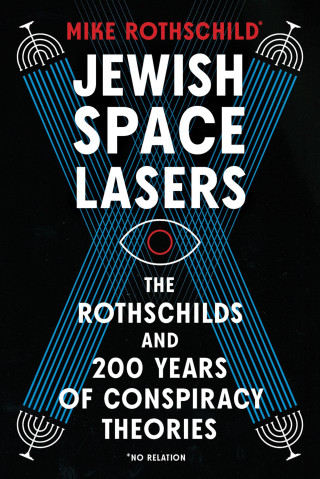Jewish Space Lasers: The Rothschilds and 200 Years of Conspiracy Theories, from Waterloo to Weather W Eapons