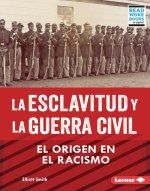 La Esclavitud Y La Guerra Civil (Slavery and the Civil War): El Origen En El Racismo (Rooted in Racism)