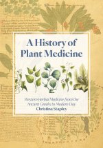 The History of Plant Medicine: Western Herbal Medicine from the Ancient Greeks to Modern Day