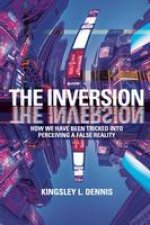 The Inversion: How We Have Been Tricked Into Perceiving a Reversed Reality