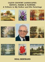 Cajun Country Landscapes: BAYOUS, FARMS & FLOWERS - A Tribute to My Father and His Paintings