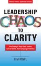 Leadership Chaos to Clarity: Five Strategic Steps Great Leaders Take to Unlock Their Company's Potential