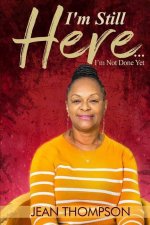 I'm Still Here...: I'm Not Done Yet