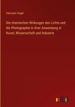 Die chemischen Wirkungen des Lichts und die Photographie in ihrer Anwendung in Kunst, Wissenschaft und Industrie