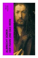 Albrecht Dürer - Der Mann und das Werk