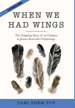 When We Had Wings: The Gripping Story of an Orphan in Janusz Korczak's Orphanage. A Historical Novel