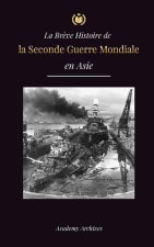 La Br?ve Histoire de la Seconde Guerre Mondiale en Asie