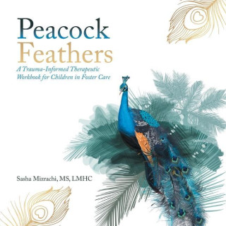 Peacock Feathers: A Trauma-Informed Therapeutic Workbook for Children in Foster Care