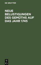 Neue Belustigungen des Gemüths auf das Jahr 1745