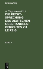 Die Rechtsprechung des Deutschen Oberhandelsgerichtes zu Leipzig, Band 7, Die Rechtsprechung des Deutschen Oberhandelsgerichtes zu Leipzig Band 7