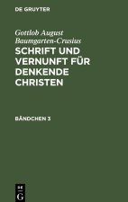 Schrift und Vernunft für denkende Christen, Bändchen 3, Schrift und Vernunft für denkende Christen Bändchen 3
