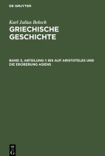 Griechische Geschichte, Band 3, Abteilung 1, Bis auf Aristoteles und die Eroberung Asiens