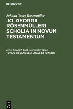 Jo. Georgii Rösenmülleri Scholia in Novum Testamentum, Tomus 2, Evangelia Lucae et Ioannis