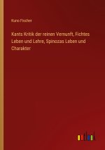 Kants Kritik der reinen Vernunft, Fichtes Leben und Lehre, Spinozas Leben und Charakter