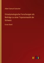 Ortsetymologische Forschungen als Beiträge zu einer Toponomastik der Schweiz