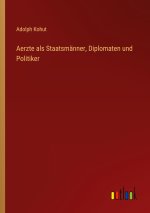 Aerzte als Staatsmänner, Diplomaten und Politiker