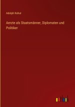 Aerzte als Staatsmänner, Diplomaten und Politiker