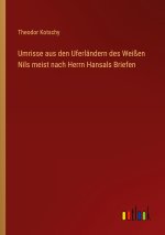 Umrisse aus den Uferländern des Weißen Nils meist nach Herrn Hansals Briefen