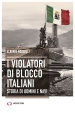 violatori di blocco italiani. Storia di uomini e navi