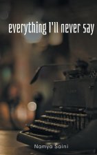 Everything I'll never say