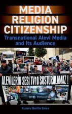 Media, Religion, Citizenship Transnational Alevi Media and Its Audience (Hardback)