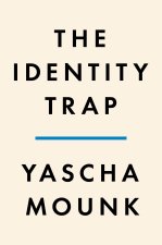 The Identity Trap: What the New Groupthink Gets Right--And What It Gets Dangerously Wrong