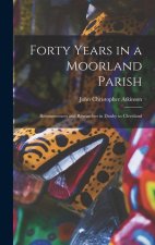 Forty Years in a Moorland Parish: Reminiscences and Researches in Danby in Cleveland
