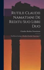 Rutilii Claudii Namatiani De Reditu Suo Libri Duo: The Home-coming of Rutilius Claudius Namatianus F