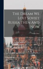 The Dream We Lost Soviet Russia Then And Now