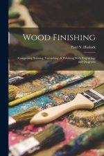 Wood Finishing: Comprising Staining, Varnishing, & Polishing With Engravings and Diagrams