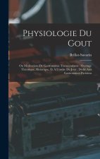 Physiologie Du Gout: Ou Méditations De Gastronomie Transcendante: Ouvrage Théorique, Historique, Et ? L'ordre Du Jour: Dédié Aux Gastronome