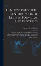 Henleys' Twentieth Century Book of Recipes, Formulas and Processes: Containing Nearly Ten Thousand Selected Scientific, Chemical, Technical and Househ