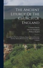 The Ancient Liturgy Of The Church Of England: According To The Uses Of Sarum, Bangor, York, & Hereford, And The Modern Roman Liturgy Arranged In Paral