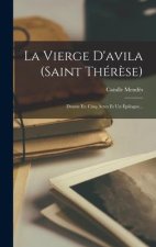 La Vierge D'avila (saint Thér?se): Drame En Cinq Actes Et Un Épilogue...