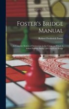 Foster's Bridge Manual: A Complete System of Instruction in the Game, to Which Is Added Dummy Bridge and Duplicate Bridge