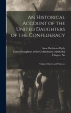 An Historical Account of the United Daughters of the Confederacy: Origin, Objects and Purposes