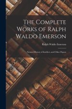 The Complete Works of Ralph Waldo Emerson: Natural History of Intellect, and Other Papers