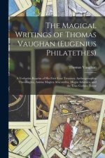 The Magical Writings of Thomas Vaughan (Eugenius Philatethes): A Verbatim Reprint of His First Four Treatises: Anthroposophia Theomagica, Anima Magica