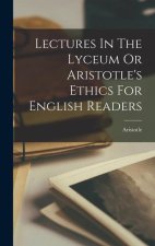 Lectures In The Lyceum Or Aristotle's Ethics For English Readers
