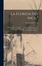La Florida Del Inca *: Historia Del Adelantado Hernando De Soto, Gobernador Y Capitán General Del Reino De La Florida Y De Otros Heróicos Cab