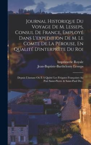 Journal Historique Du Voyage De M. Lesseps, Consul De France, Employé Dans L'expedition De M. Le Comte De La Pérouse, En Qualité D'interpr?te Du Roi: