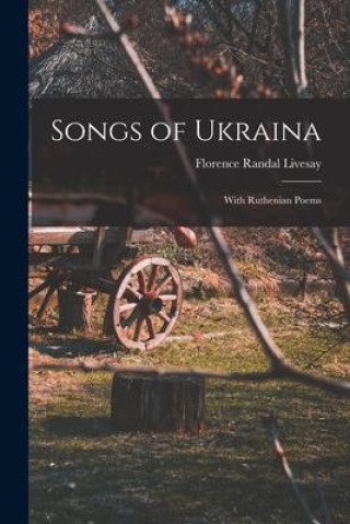 Songs of Ukraina: With Ruthenian Poems