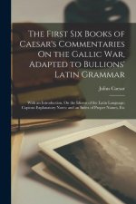 The First Six Books of Caesar's Commentaries On the Gallic War, Adapted to Bullions' Latin Grammar: With an Introduction, On the Idioms of the Latin L